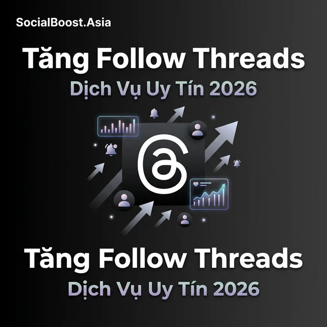 Cách Tăng Follow Threads Nhanh - Dịch Vụ Uy Tín 2026