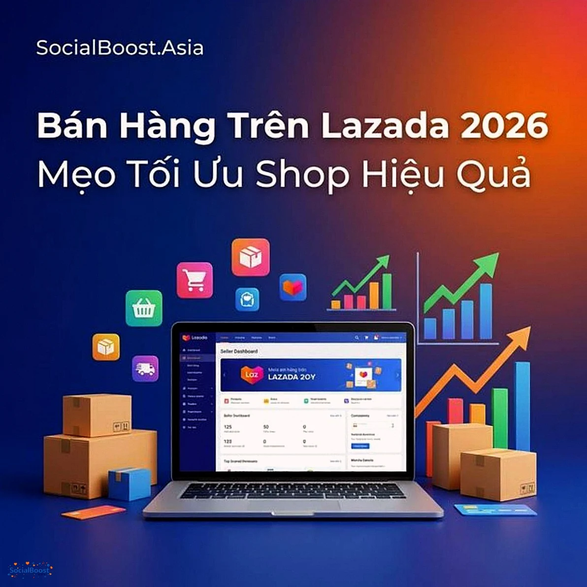 Bán Hàng Trên Lazada 2026: Mẹo Tối Ưu Shop Hiệu Quả Nhất