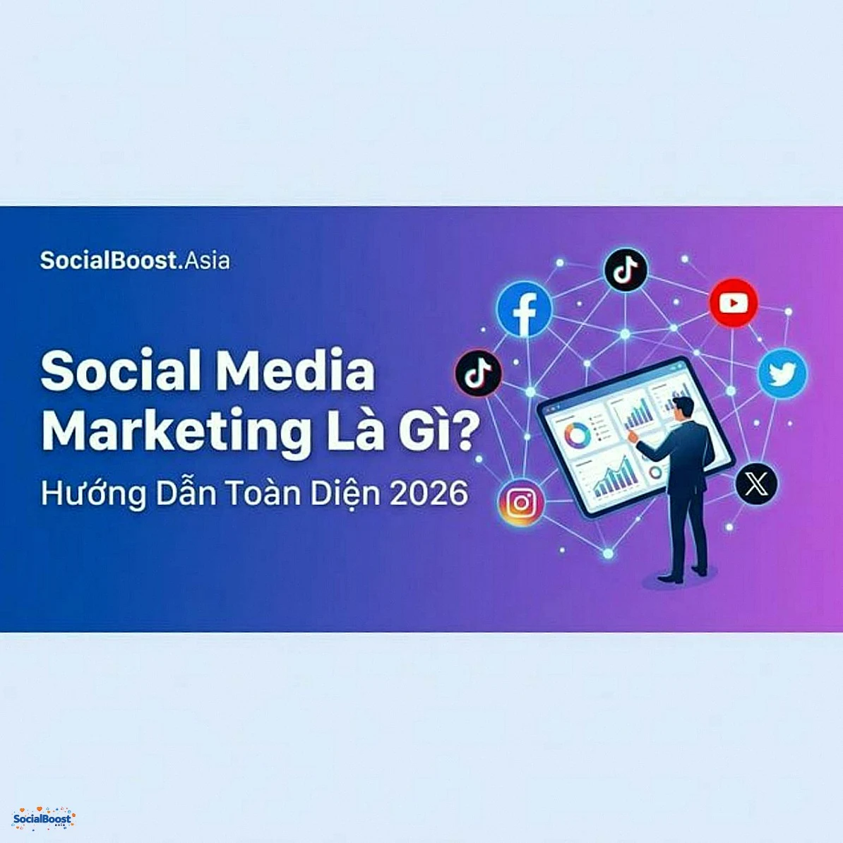 Social Media Marketing Là Gì? Hướng Dẫn Toàn Diện 2026