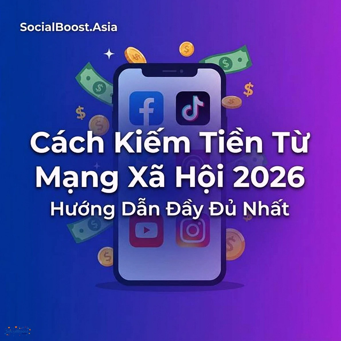 Cách Kiếm Tiền Từ Mạng Xã Hội 2026 – Hướng Dẫn Đầy Đủ Nhất
