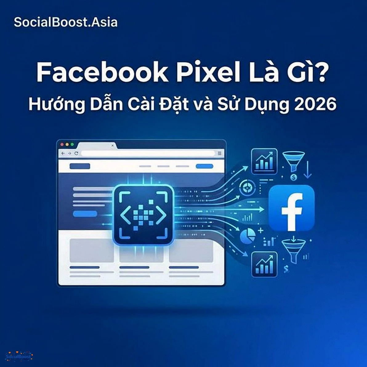 Facebook Pixel Là Gì? Hướng Dẫn Cài Đặt và Sử Dụng Chi Tiết